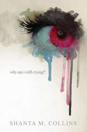 Why Am I Still Crying? de Shanta M. Collins