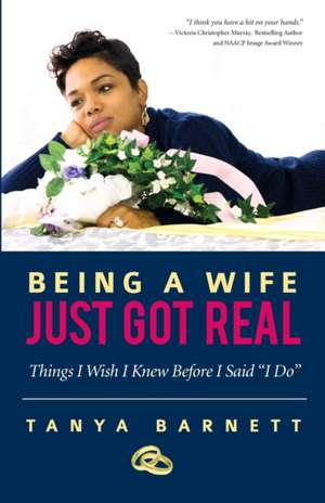 Being A Wife Just Got Real: Things I Wish I Knew Before I Said "I Do" de Tanya Barnett