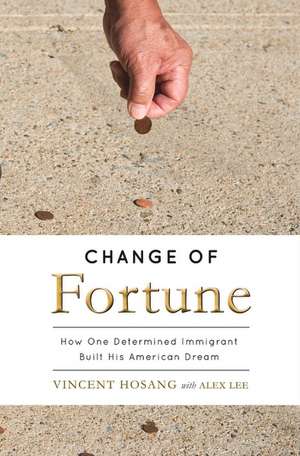 Change of Fortune: How One Determined Immigrant Built His American Dream de Vincent HoSang