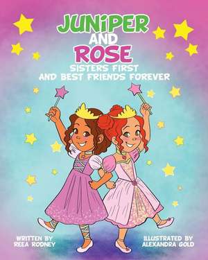 Juniper and Rose: Sisters First, and Best Friends Forever de Reea Rodney