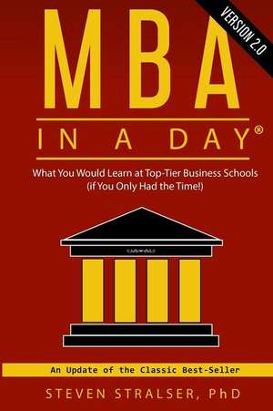 MBA in a DAY 2.0: What you would learn at top-tier business schools (if you only had the time!) de Steven Stralser