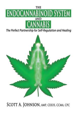 The Endocannabinoid System and Cannabis: The Perfect Partnership for Self-Regulation and Healing de Scott A. Johnson