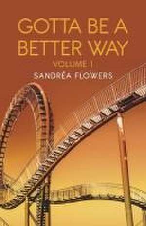 Gotta Be a Better Way: Volume 1 de Sandrea Flowers