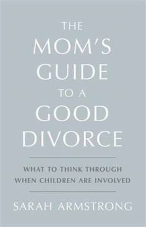 The Mom's Guide to a Good Divorce de Sarah Armstrong