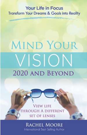 Mind Your Vision - 2020 and Beyond de Moore Rachel