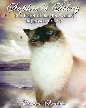 Sophie's Story: The Ragdoll cat that wasn't supposed to live de Laura Oravec