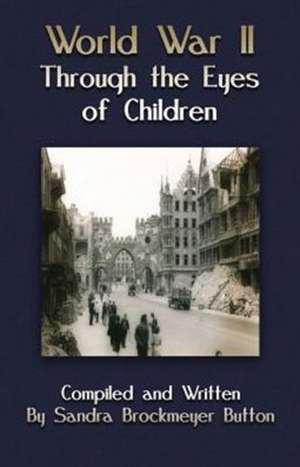 World War II Through the Eyes of Children de Sandra Brockmeyer Button