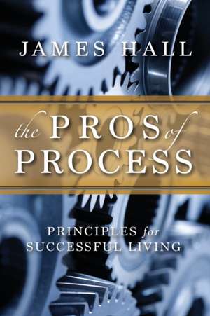 The Pro's of Process: Principles for Successful Living de James Hall