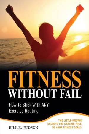 Fitness Without Fail de Bill R Judson