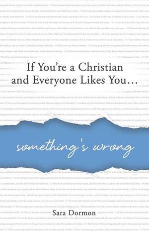 If You're a Christian and Everyone Likes You... Something's Wrong de Sara R Dormon