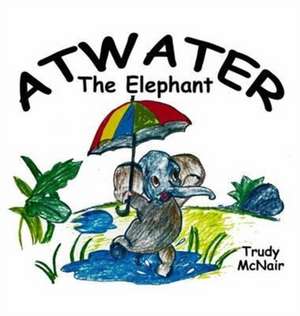 Atwater the Elephant de Trudy McNair