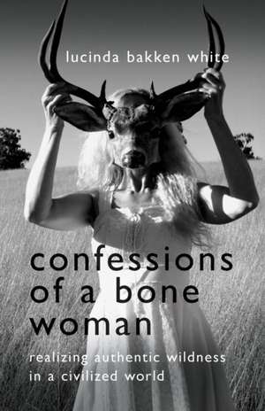 Confessions of a Bone Woman de Lucinda Bakken White