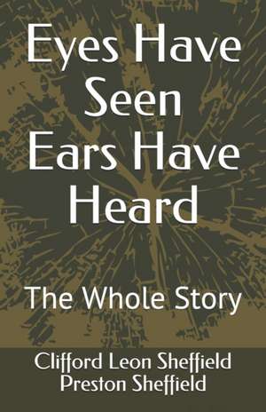 Eyes Have Seen Ears Have Heard: The Whole Story de Preston Sheffield