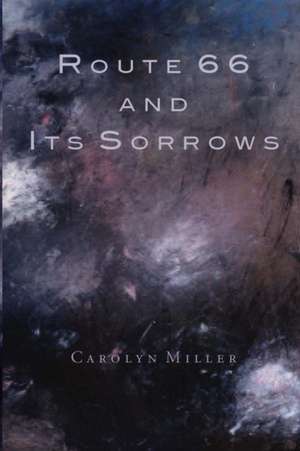 Route 66 and Its Sorrows de Carolyn Miller