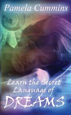 Learn the Secret Language of Dreams de Pamela Cummins