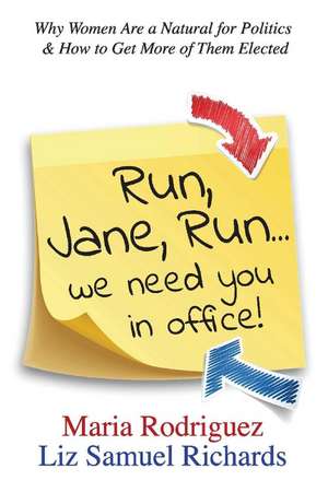 Run Jane Run...We Need You in Office!: Why Women Are a Natural for Politics & How to Get More of Them Elected de Maria Rodriguez