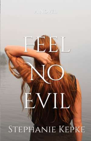 Feel No Evil de Stephanie Kepke
