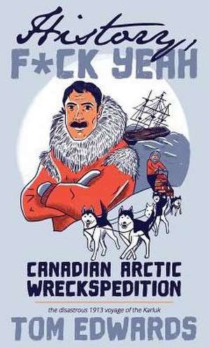 Canadian Arctic Wreckspedition (History, F Yeah Series): The disastrous 1913 voyage of the Karluk de Tom Edwards