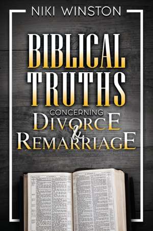 Biblical Truths Concerning Divorce and Remarriage de Niki Winston