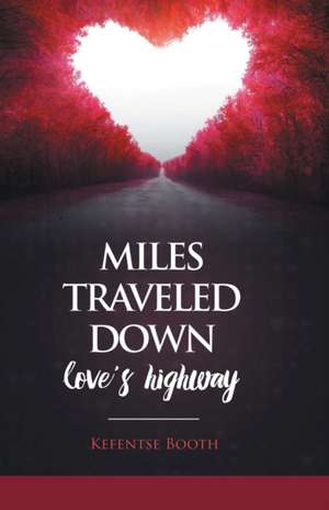 Miles Traveled Down Love's Highway de Kefentse Booth