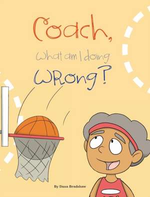 Coach, What Am I Doing Wrong? de Dana Bradshaw