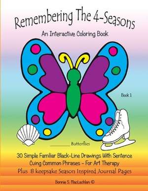 Remembering The 4-Seasons - Book 1: Interactive Coloring and Activity Book for People With Dementia, Alzheimer's, Stroke, Brain Injury and Other Cogni de Bonnie S. Maclachlan