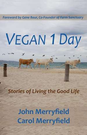 Vegan 1 Day: Stories of Living the Good Life de Carol Merryfield