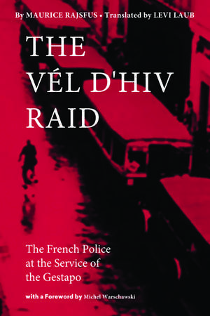 The Vél d'Hiv Raid: The French Police at the Service of the Gestapo de Maurice Rajsfus