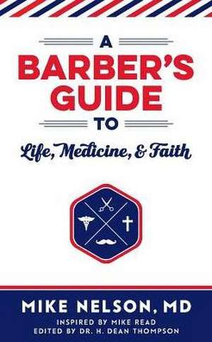 A Barber's Guide To Life, Medicine, and Faith de Mike Edwin Nelson