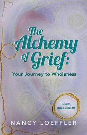 Alchemy of Grief de Nancy Loeffler