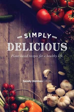 Simply Delicious: Plant-based recipes for a healthy life de Sandy Holmes