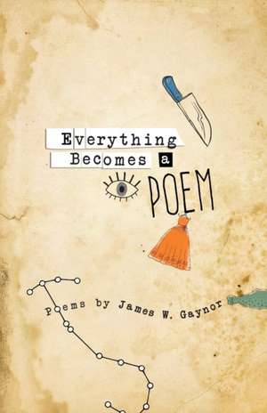 Everything Becomes a Poem de James W Gaynor
