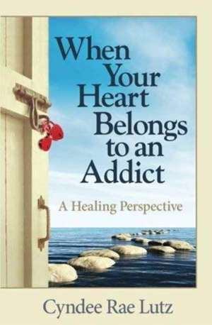 When Your Heart Belongs to an Addict de Cyndee Rae Lutz