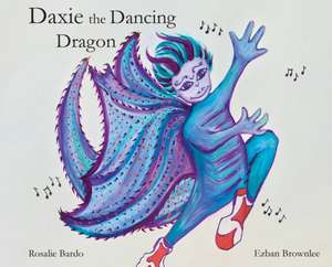 Daxie the Dancing Dragon de Rosalie Bardo