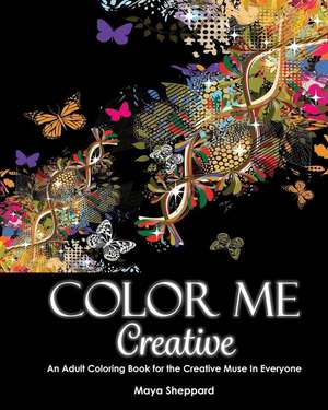 Color Me Creative: An Adult Coloring Book for the Creative Muse In Everyone de Maya Sheppard