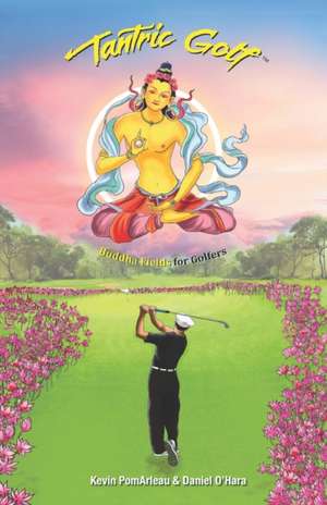 Tantric Golf: Buddha Fields for Golfers de Kevin Pomarleau