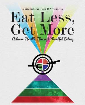 Eat Less, Get More de Mariann Grantham D'Arcangelis