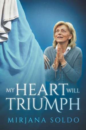 My Heart Will Triumph de Mirjana Soldo