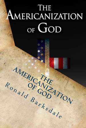 The Americanization of God: Come Out of Her My People de Ronald Barksdale