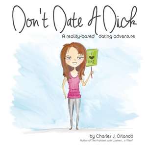 Don't Date A Dick de Charles J. Orlando