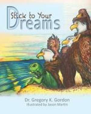 Stick to Your Dreams de Gregory K Gordon