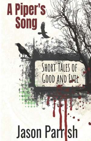 A Piper's Song: Short Tales of Good and Evil de Jason Parrish