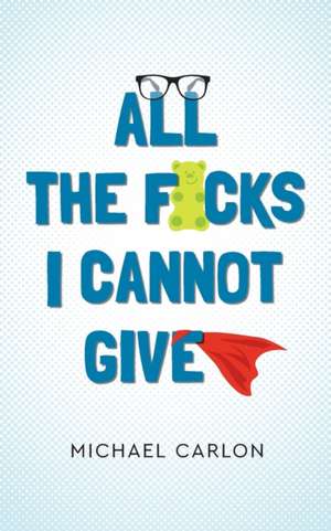 All the F*cks I Cannot Give de Michael J Carlon