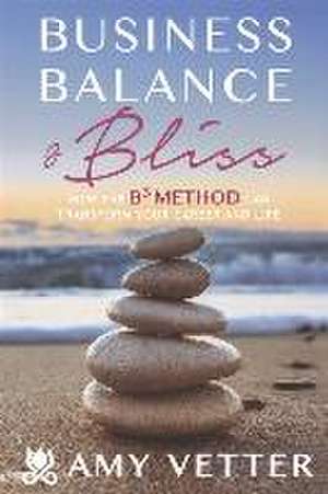 Business, Balance, & Bliss de Amy Vetter