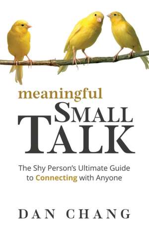 Meaningful Small Talk: The Shy Person's Ultimate Guide to Connecting With Anyone de Dan Chang