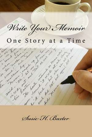 Write Your Memoir: One Story at a Time de Susie H. Baxter