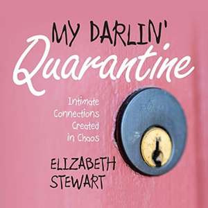 My Darlin' Quarantine: Intimate Connections Created in Chaos de Elizabeth Stewart