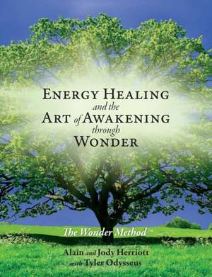 Energy Healing and The Art of Awakening Through Wonder de Alain Herriott