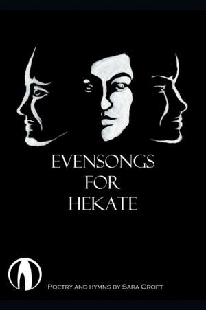 Evensongs for Hekate: Poetry, Hymns, and Prayers de Sara Croft