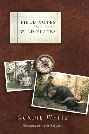 Field Notes from Wild Places de Gordie White